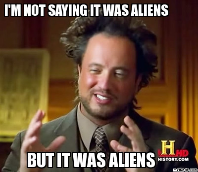 Im-not-saying-it-was-aliens.jpg